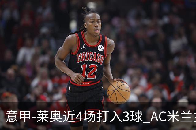 意甲-莱奥近4场打入3球 AC米兰主场1-1遭连平