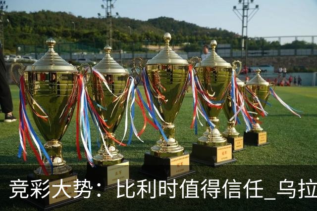 竞彩大势：比利时值得信任 乌拉圭大胜可期